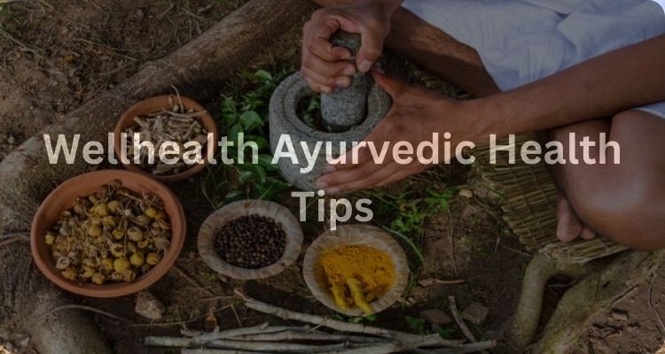 Wellhealth Ayurvedic Health Tips
